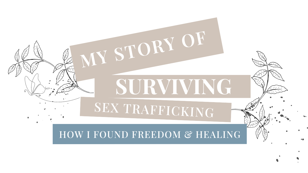 My Story of Surviving Sex Trafficking: How I Found Freedom & Healing